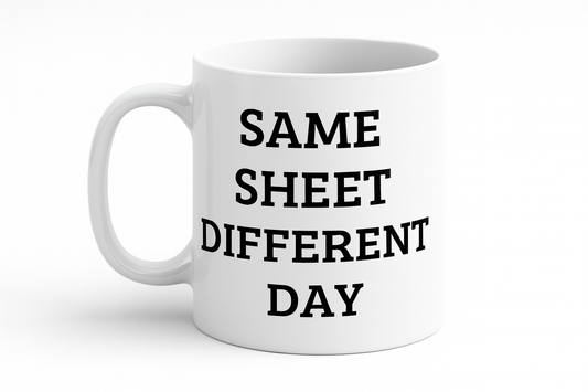 MUG 11 OZ Same Sheet Different Day