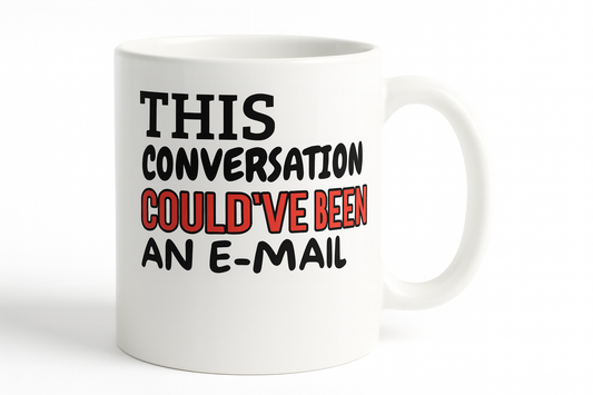 MUG 11 OZ This conversation could've been an e-mail