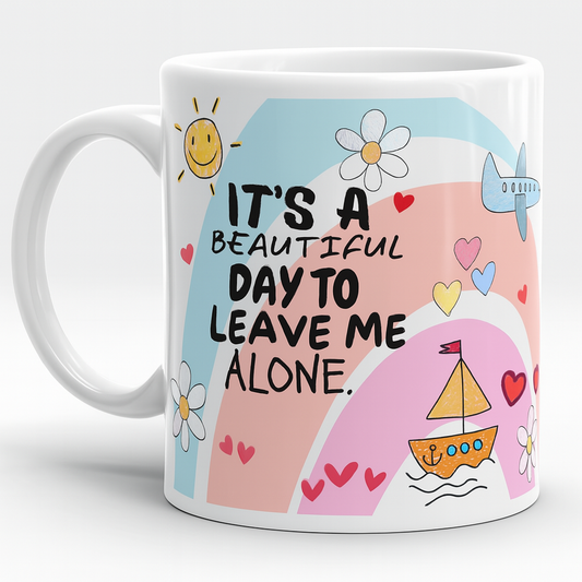 MUG 11  OZ It’s a Beautiful Day to Leave Me Alone