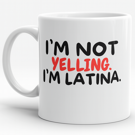 MUG 11 OZ I’m Not Yelling. I’m Latina
