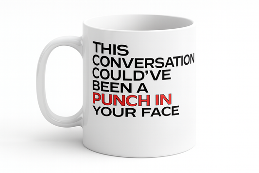 MUG 11 OZ This Conversation Could’ve Been a Punch in Your Face