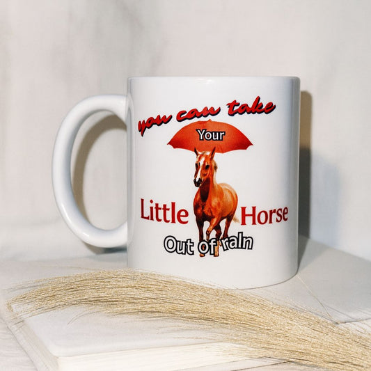 MUG 11 OZ You Can Take Your Little Horse Out of Rain
